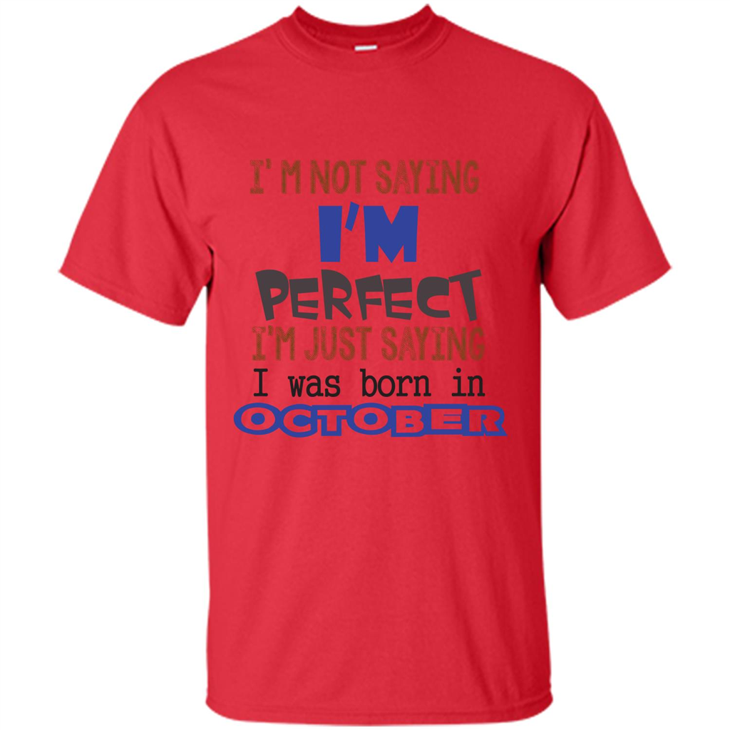 I'm Not Saying I Am Perfect I'M Just Saying I Was Born In October Red