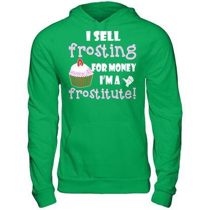 I Sell Frosting For Money I'm A Frostitute T-shirt Gildan - Pullover Hoodie Irish Green
