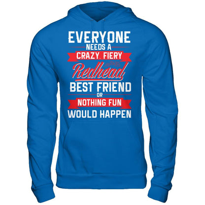 Everyone Needs A Crazy, Fiery Redhead Best Friend Or Nothing Fun Would Happen T-shirt Gildan - Pullover Hoodie Royal
