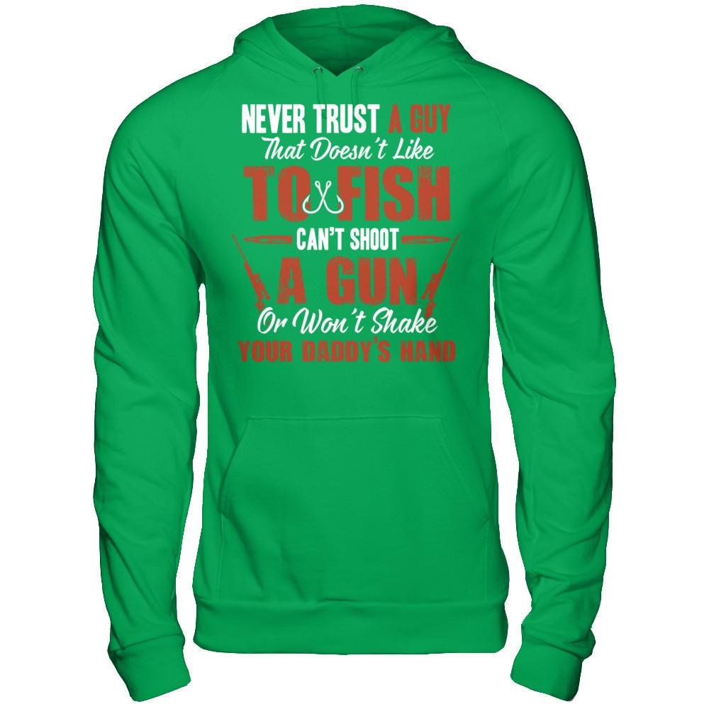 Never Trust A Guy That Doesn't Like To Fish, Can't Shoot A Gun Or Won't Shake Your Daddy's Hand Gildan - Pullover Hoodie Irish Green