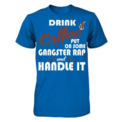 Drink Coffee Put On Some Gangster Rap & Handle It T-shirt Gildan - Short Sleeve Tee Royal