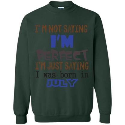 July T-shirt I'm Not Saying I Am Perfect I'm Just Saying I Was Born In July Forest Green
