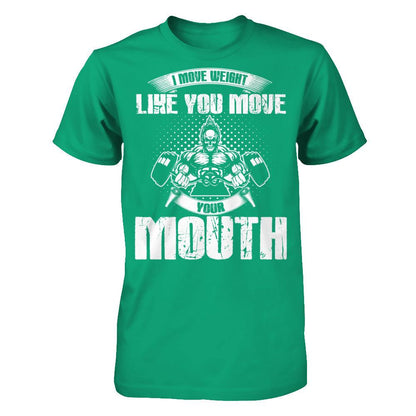 I Move Weight Like You Move Your Mouth T-shirt Gildan - Short Sleeve Tee Kelly Green