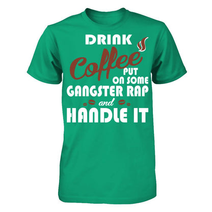 Drink Coffee Put On Some Gangster Rap & Handle It T-shirt Gildan - Short Sleeve Tee Kelly Green