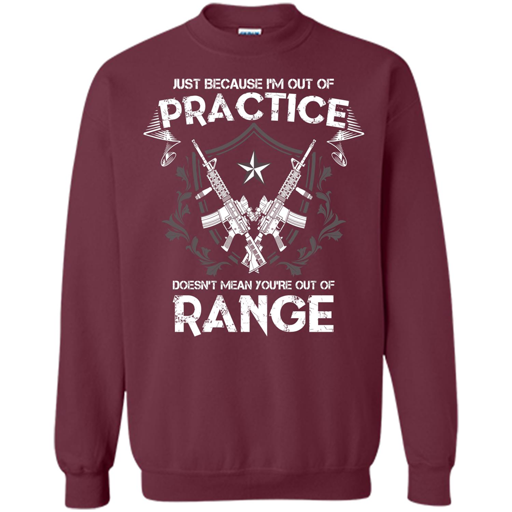 Military T-shirt Just Because I'm Out Of Practice Doesn't Mean You're Out Of Range Maroon