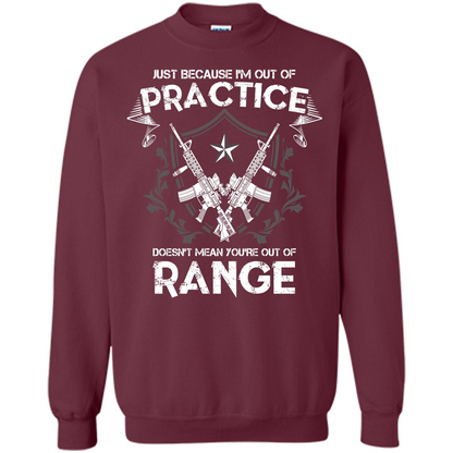 Military T-shirt Just Because I'm Out Of Practice Doesn't Mean You're Out Of Range Maroon