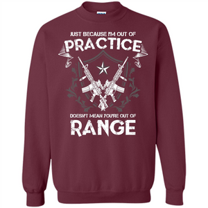 Military T-shirt Just Because I'm Out Of Practice Doesn't Mean You're Out Of Range