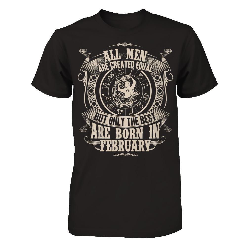 All Men Are Created Equal, But Only The Best Are Born In February T-shirt Next Level - Unisex Fitted Tee Black