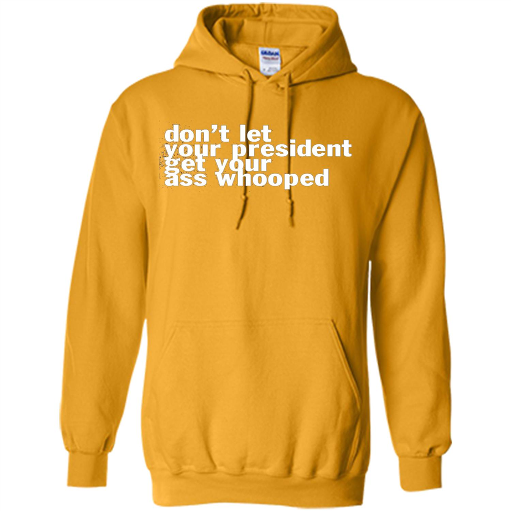 Don't Let Your President Get Your Ass Whooped T-shirt Gold