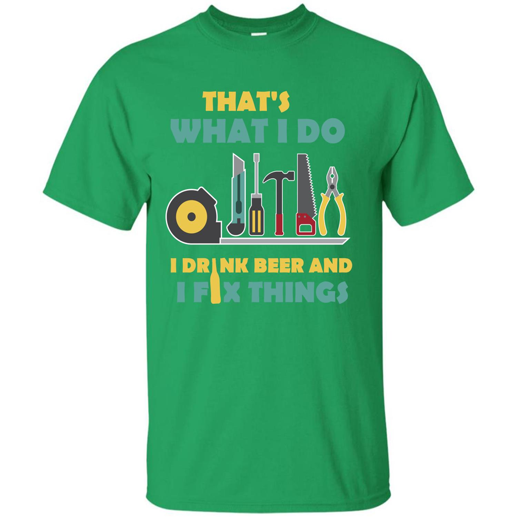 Engineer T-shirt That's What I Do I Drink Beer And I Fix Things Irish Green