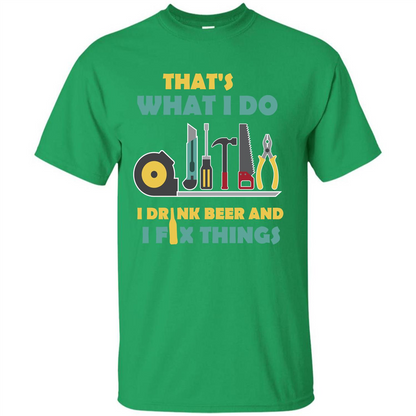 Engineer T-shirt That's What I Do I Drink Beer And I Fix Things Irish Green
