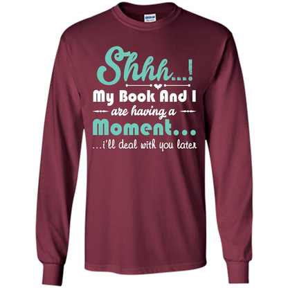 Book Reader T-shirt Shhh My Book And I Are Having A Moment I‰۪ll Deal With You Later Maroon
