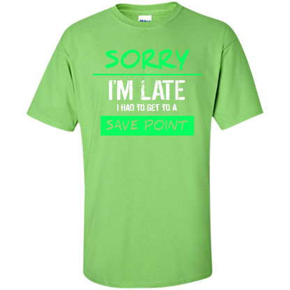 Sorry I'm Late I Had To Get To A Save Point T-shirt Lime