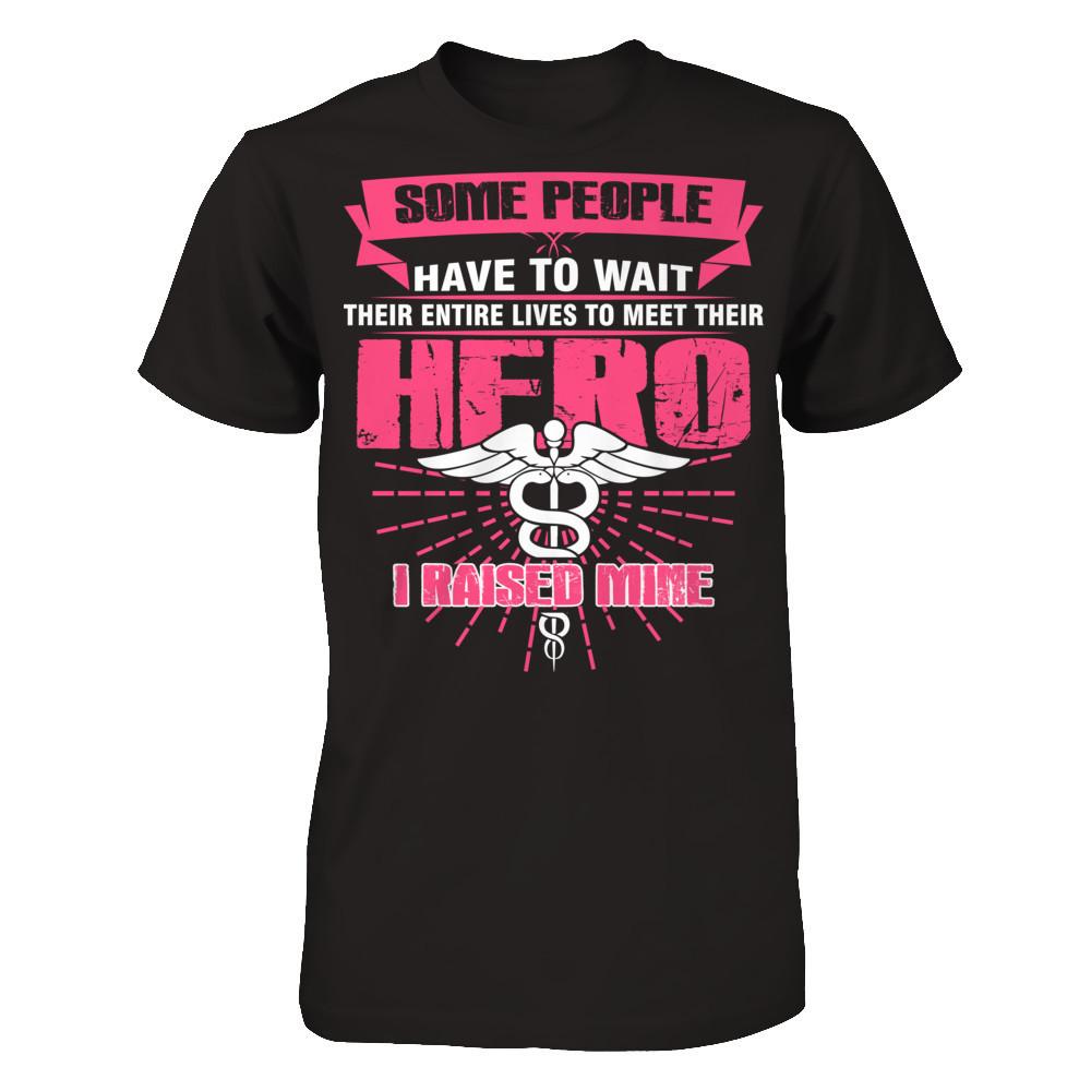 Nurse - Some People Have To Wait Their Entire Lives To Meet Their Hero I Raised Mine Next Level - Unisex Fitted Tee Black