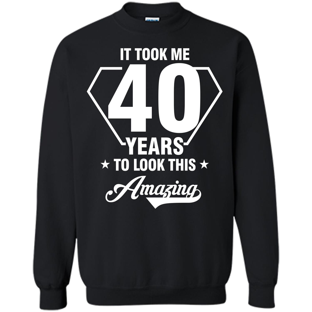 Birthday Gift T-shirt It Took Me 40 Years To Look This Amazing Black