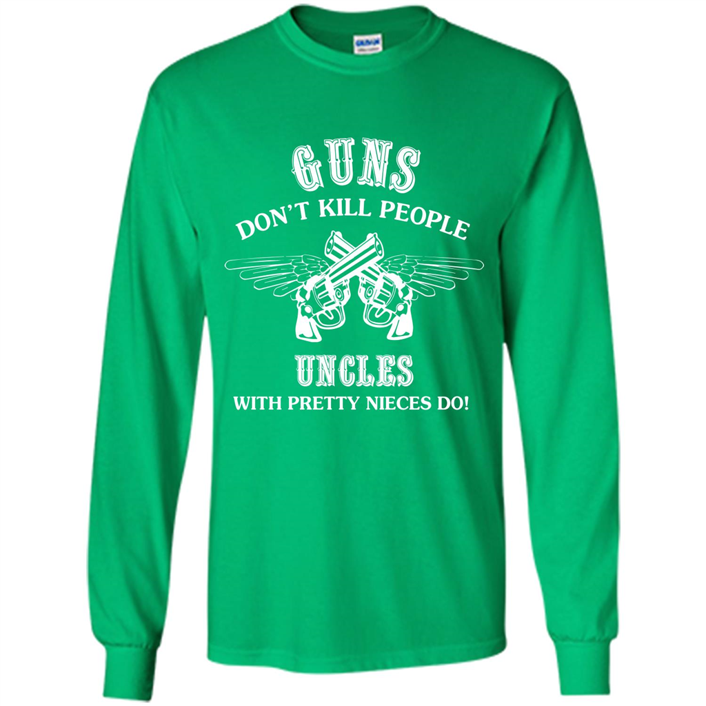 Guns Don’t Kill People Uncles With Pretty Nieces Do Irish Green