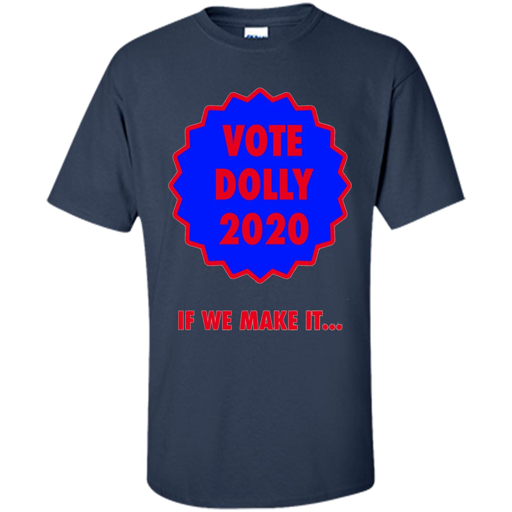 Vote For Dolly 2020 If We Make It T-shirt Navy