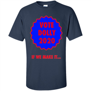 Vote For Dolly 2020 If We Make It T-shirt