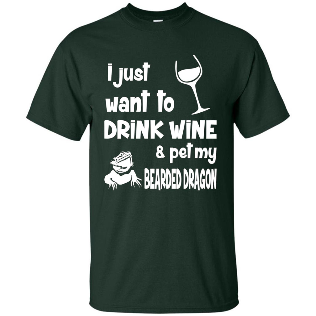 I Just Want To Drink Wine And Pet My Bearded Dragon T-shirt Forest Green