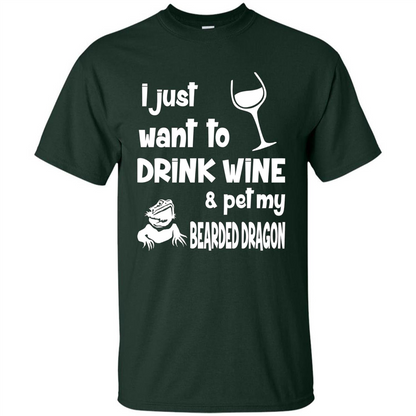 I Just Want To Drink Wine And Pet My Bearded Dragon T-shirt Forest Green