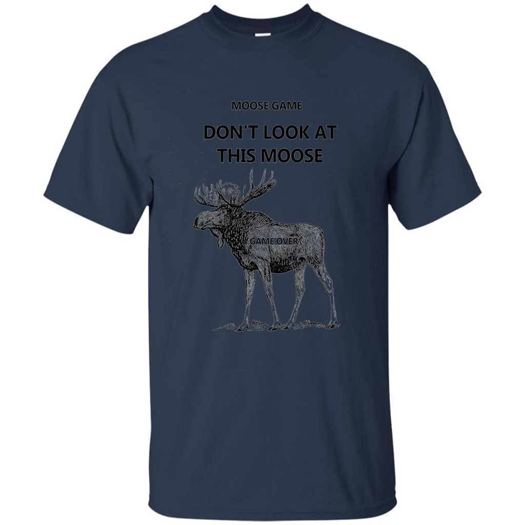 Moose Game Don't Look at This Moose Funny T-shirt Navy