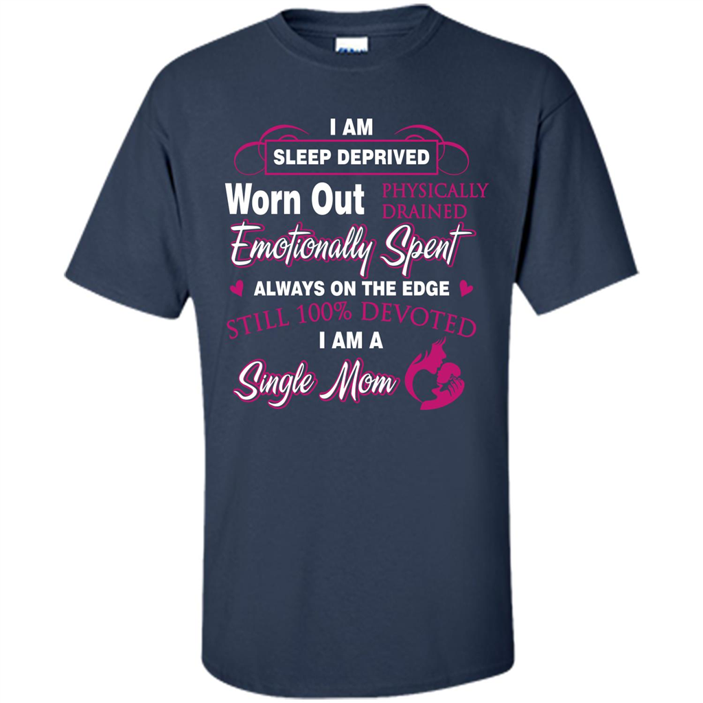 Single Mom T-shirt I Am Sleep Deprived Worn Out Physically Drained Emotionally Spent Navy