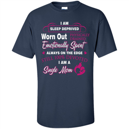 Single Mom T-shirt I Am Sleep Deprived Worn Out Physically Drained Emotionally Spent Navy