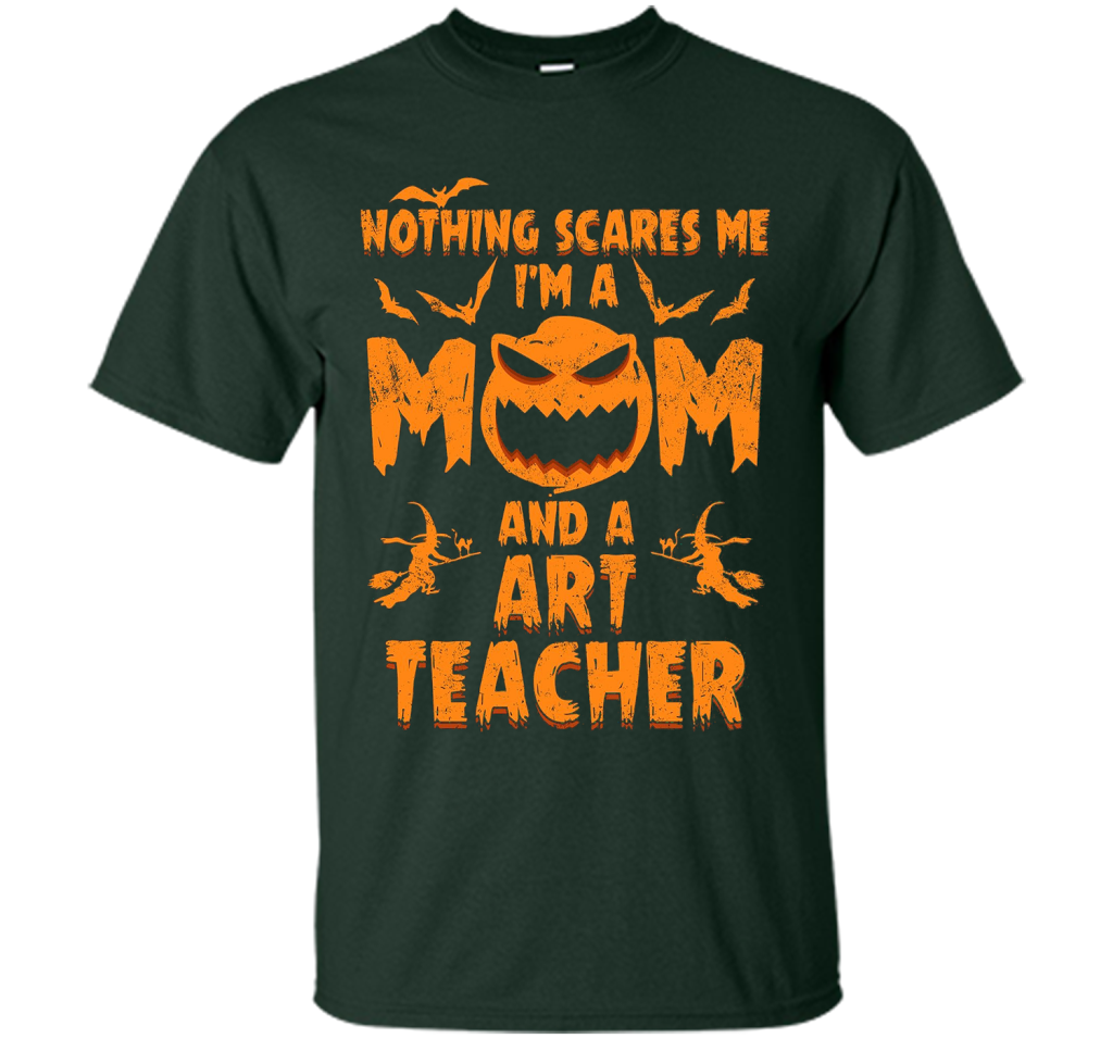 Nothing Scares Me I'm A Mom And A Art Teacher T-Shirt t-shirt Forest Green