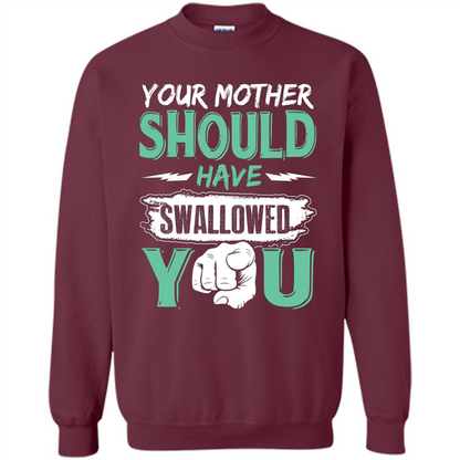 Your Mother Should Have Swallowed You Funny T-shirt