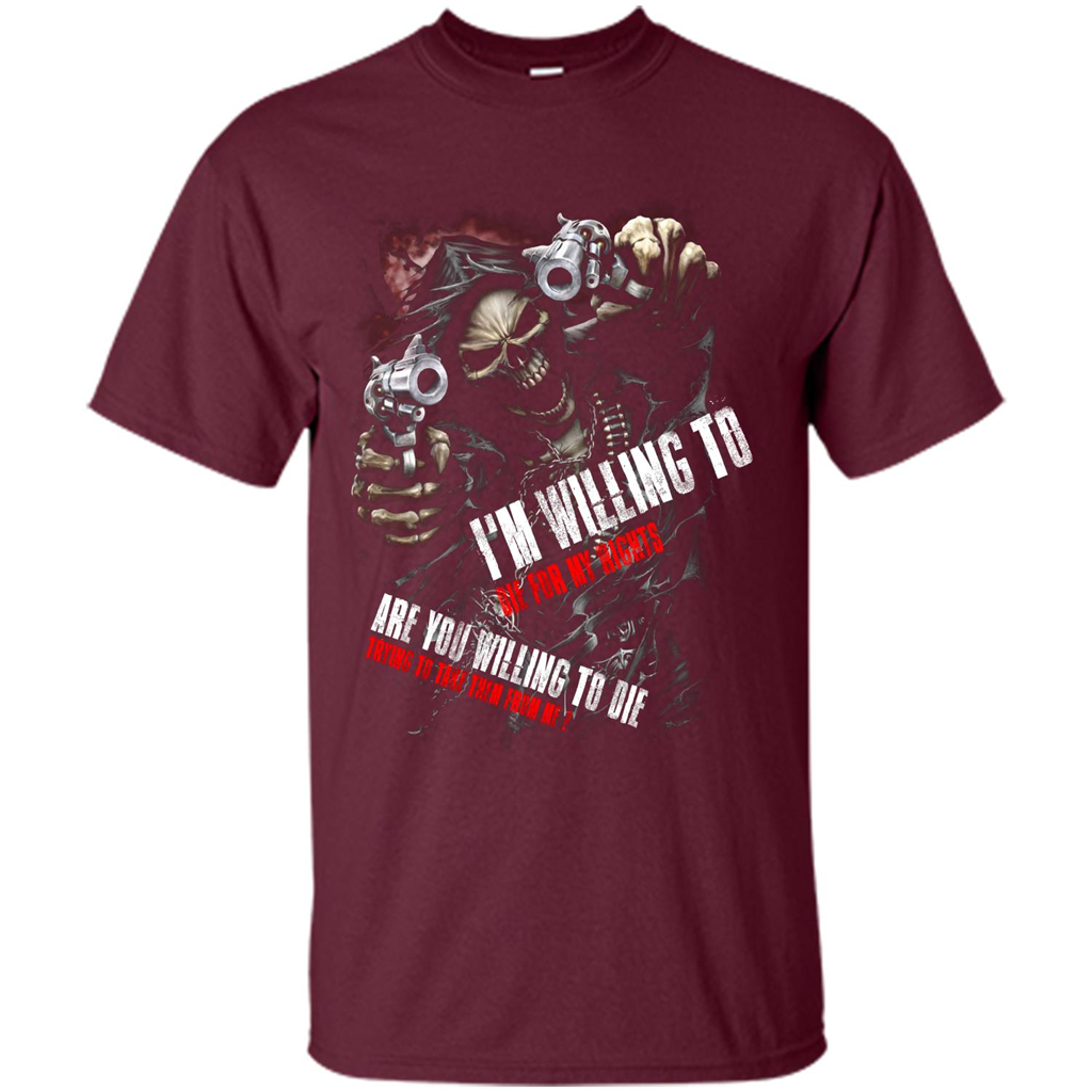 I'm Willing To Die For My Rights T-shirt Maroon