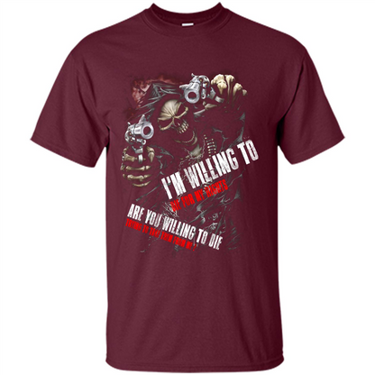 I'm Willing To Die For My Rights T-shirt Maroon