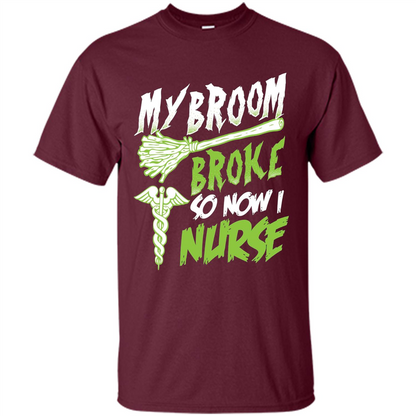 Nurse T-shirt My Broom Broke So Now I Nurse Funny Halloween T-Shirt Maroon