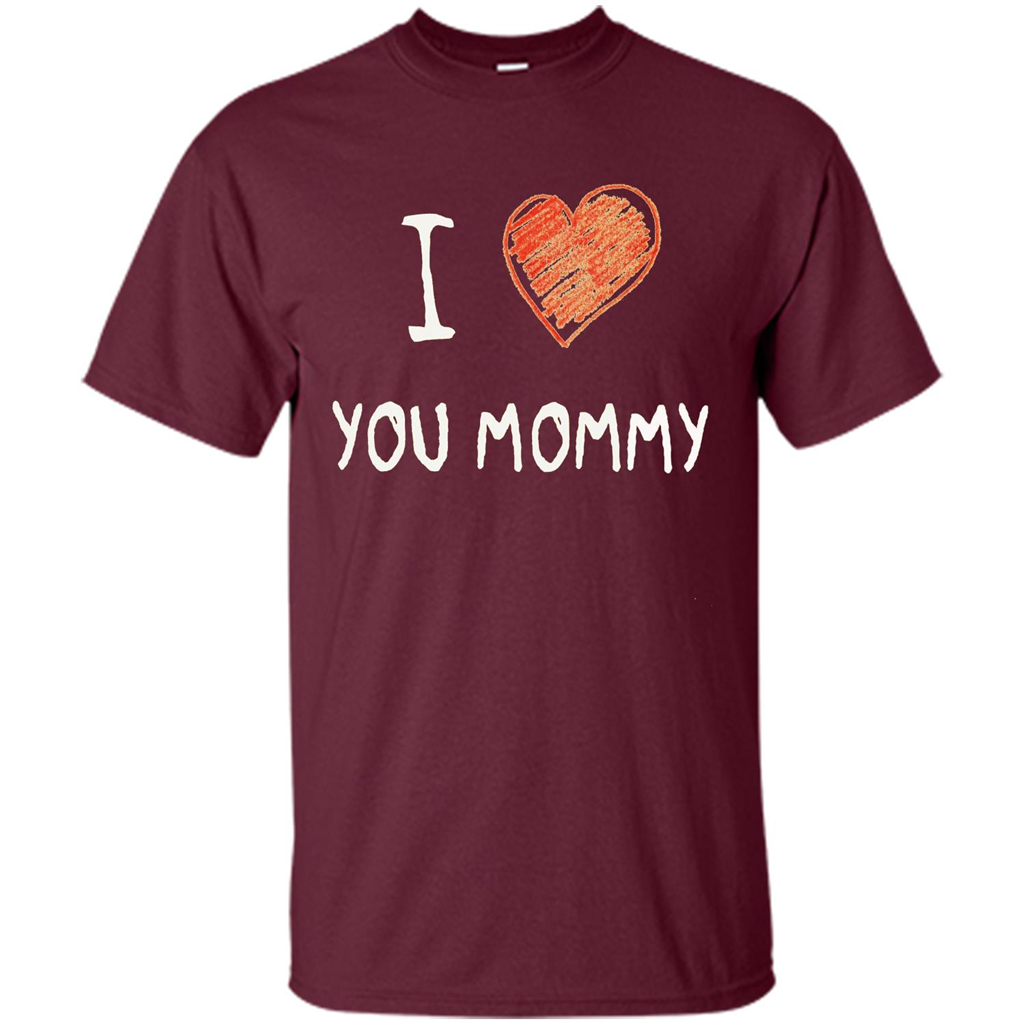 I Love You Mommy Mothers Day I Love Mom T-shirt Maroon