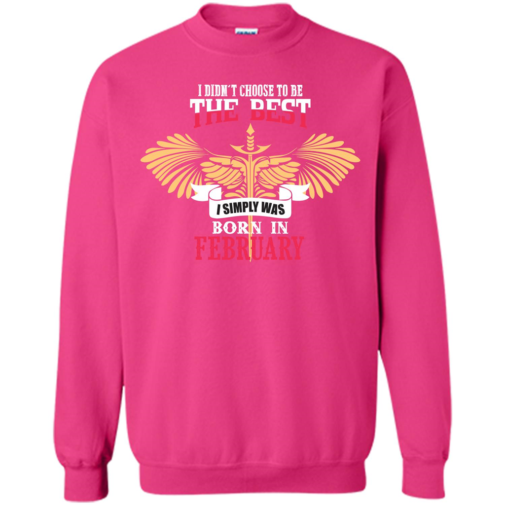 February. I Didnäó»t Choose To Be The Best I Simply Was Born In February T-shirt Heliconia