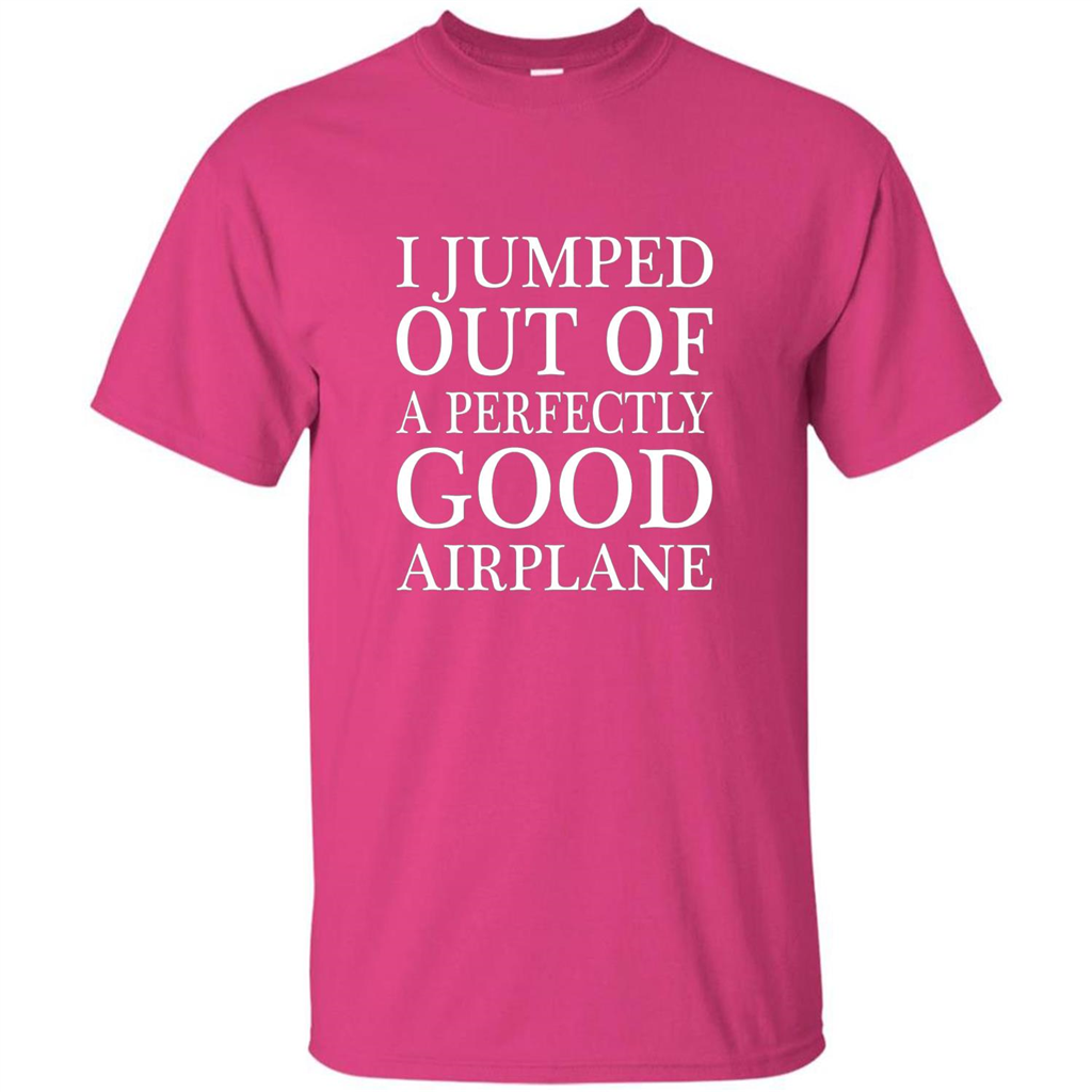 I Jumped Out Of A Perfectly Good Airplane T-Shirt Heliconia