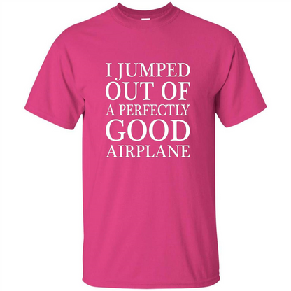 I Jumped Out Of A Perfectly Good Airplane T-Shirt Heliconia