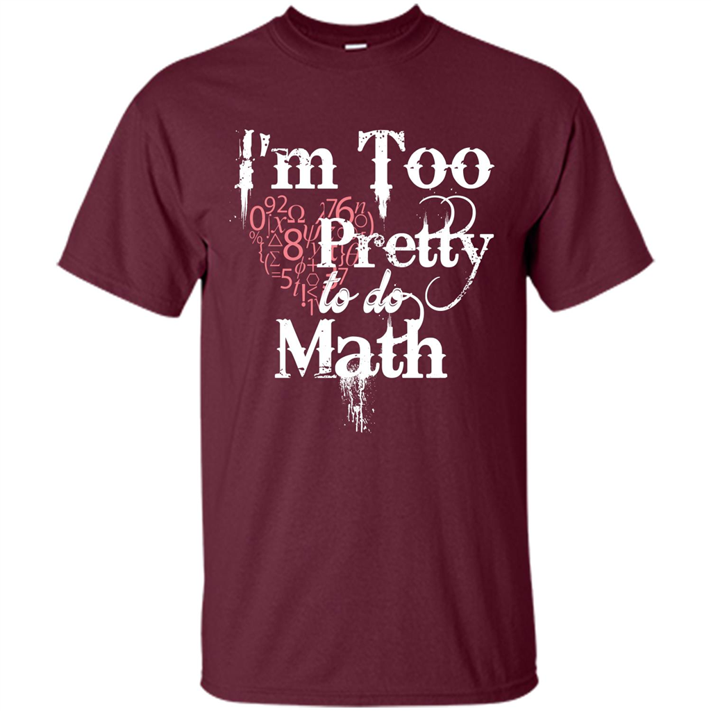Math Lover T-shirt IŠ—Èm Too Pretty To Do Math Maroon