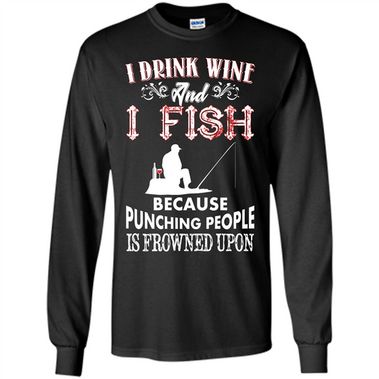 Wine T-shirt I Drink Wine And I Fish Because Punching People Is Frowned Upon Black
