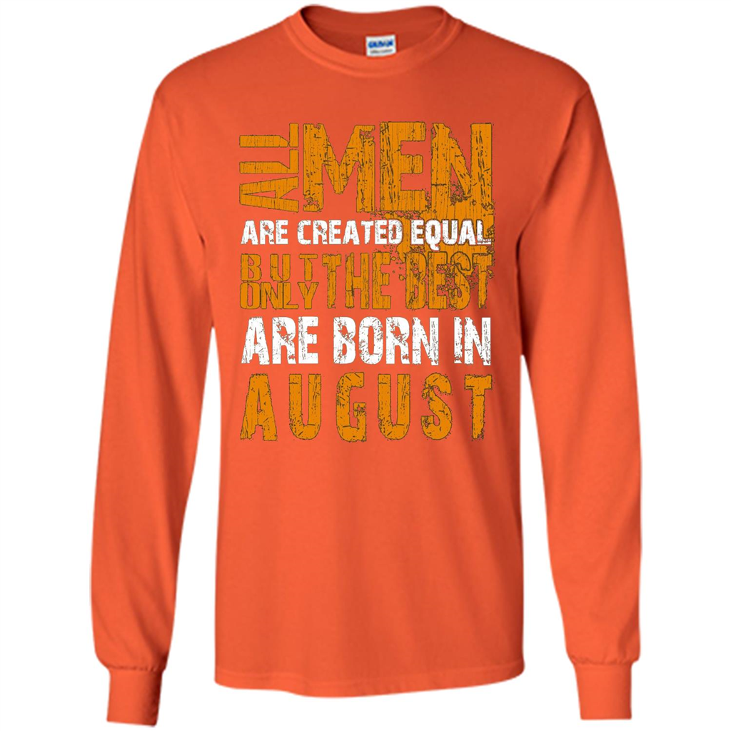 All Men Created Equal But The Best Born In August T-Shirt Orange