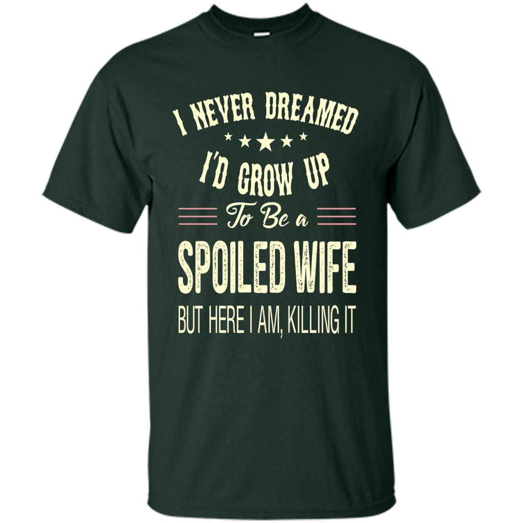 Dreamed To Be A Spoiled Wife T-shirt Forest Green