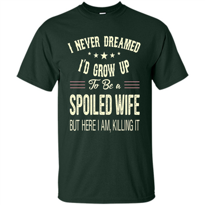 Dreamed To Be A Spoiled Wife T-shirt Forest Green