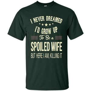 Dreamed To Be A Spoiled Wife T-shirt