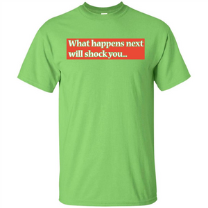 What Happens Next Will Shock You T-shirt