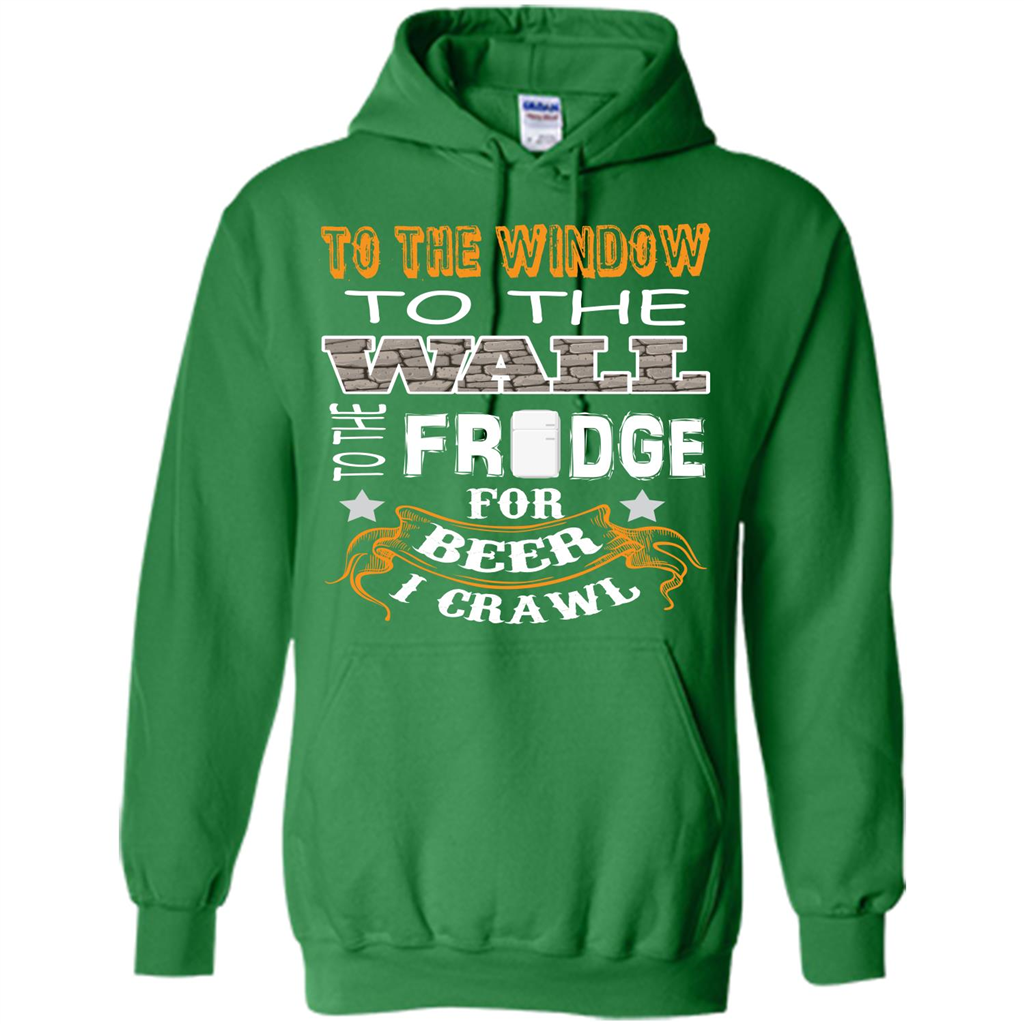 Beer T-shirt To The Window To The Wall To The Fridge For Beer I Crawl Irish Green