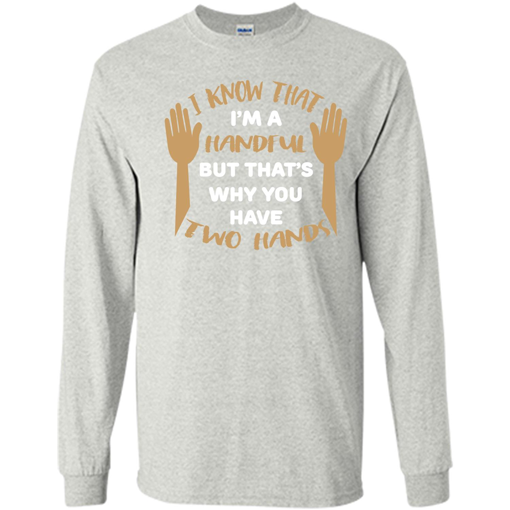 Handful T-shirt I Know that I'm Handful But That's Why You Have Two Hands Ash