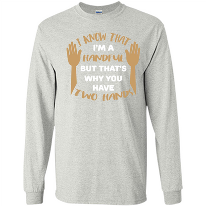 Handful T-shirt I Know that I'm Handful But That's Why You Have Two Hands Ash