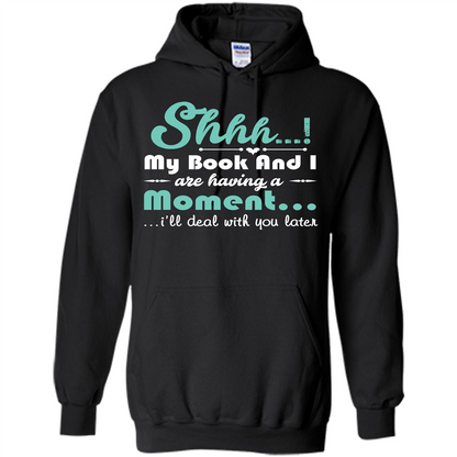 Book Reader T-shirt Shhh My Book And I Are Having A Moment I‰۪ll Deal With You Later Black