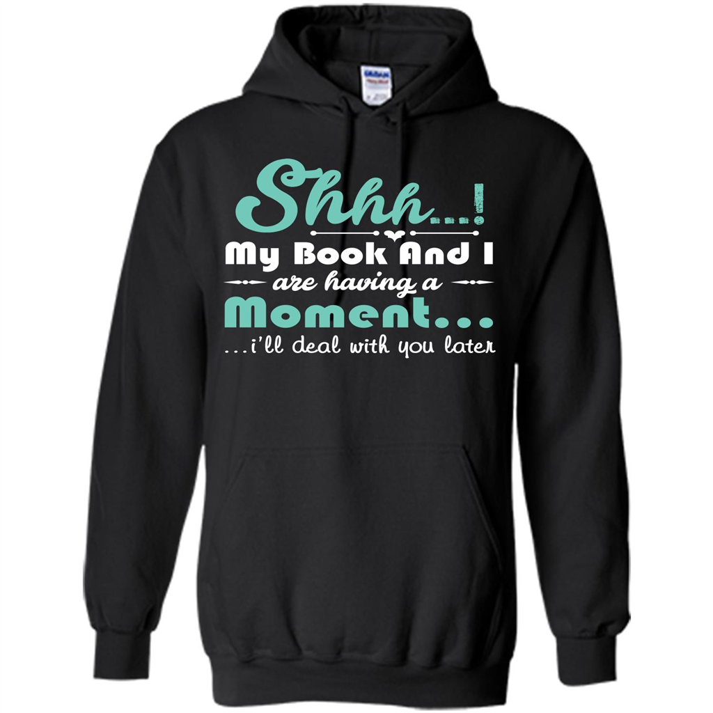 Book Reader T-shirt Shhh My Book And I Are Having A Moment I‰۪ll Deal With You Later
