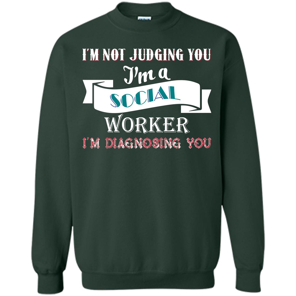 Social Worker T-shirt IŠ—Èm Not Judging You IŠ—Èm A Social Worker IŠ—Èm Diagnosing You Forest Green
