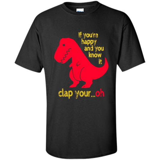 T-Rex If You'Re Happy You Know It Clap Your Oh T-shirt Black